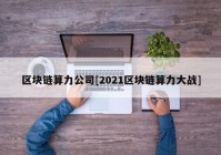 区块链算力公司[2021区块链算力大战]