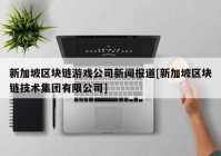 新加坡区块链游戏公司新闻报道[新加坡区块链技术集团有限公司]
