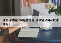 注册区块链公司经营范围[区块链公司可以注册吗]