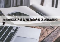 海南豌豆区块链公司[海南豌豆区块链公司招聘]